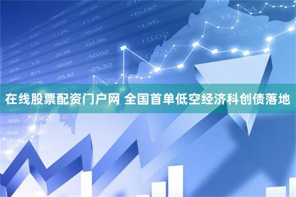 在线股票配资门户网 全国首单低空经济科创债落地